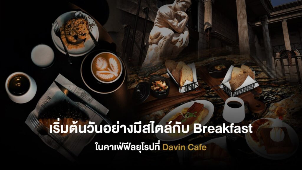 Breakfast สไตล์ยุโรปที่ Davin Cafe กรุงเทพฯ คาเฟ่บรรยากาศหรูพร้อมกาแฟและอาหารเช้าสำหรับเริ่มต้นวันอย่างมีสไตล์